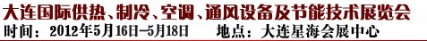 2012第五屆大連國際供熱、制冷、空調(diào)、通風(fēng)設(shè)備及節(jié)能技術(shù)展覽會
