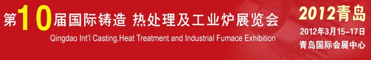 2012第十屆青島國際鑄造、熱處理及工業(yè)爐展覽會