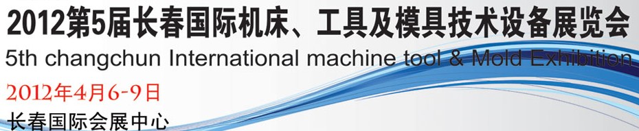 2012第五屆長春國際機(jī)床、工具及模具技術(shù)設(shè)備展覽會(huì)