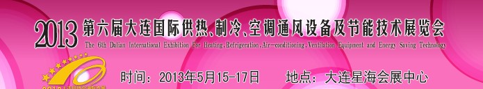 2013第六屆大連國(guó)際供熱、制冷、空調(diào)、通風(fēng)設(shè)備及節(jié)能技術(shù)展覽會(huì)