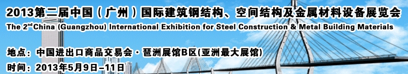 2013第二屆中國（廣州）國際建筑鋼結(jié)構(gòu)、空間結(jié)構(gòu)及金屬材料設(shè)備展覽會