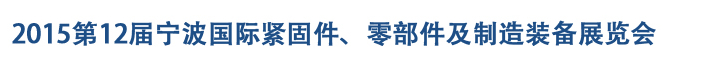 2015第12屆寧波緊固件、零部件及制造裝備展覽會(huì)