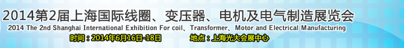 2014第2屆上海國際線圈、變壓器、電機(jī)及電氣制造展覽會