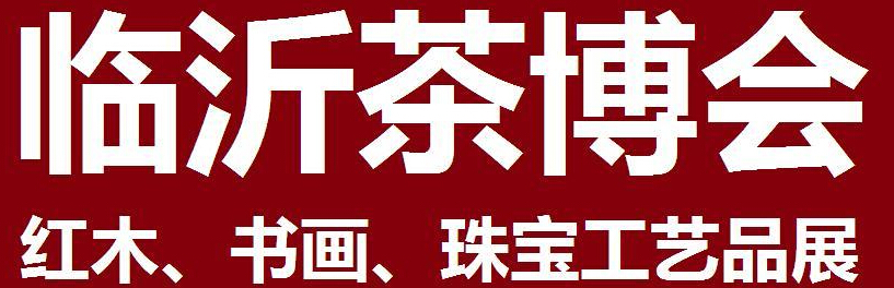 2014第四屆中國（臨沂）茶文化博覽會(huì)暨紅木家具、書畫、珠寶工藝品展<br>2014第五屆中國（臨沂）商博會(huì)---專題展