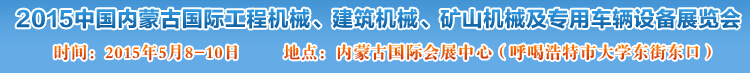 2015第四屆中國(guó)內(nèi)蒙古國(guó)際工程機(jī)械、建筑機(jī)械、礦山機(jī)械及專(zhuān)用車(chē)輛設(shè)備展覽會(huì)