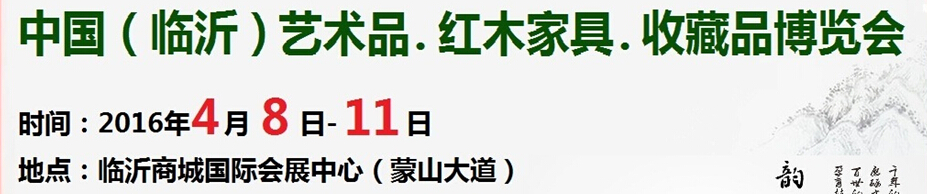 2016首屆中國（臨沂）藝術(shù)品、紅木家具、書畫、珠寶工藝品博覽會