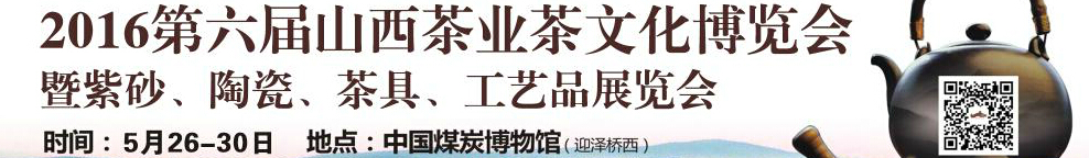 2016第六屆山西茶業(yè)茶文化博覽會暨紫砂、陶瓷、茶具、工藝品展覽會