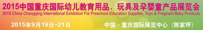 2015中國重慶國際幼兒教育用品、玩具及孕嬰童產(chǎn)品展覽會